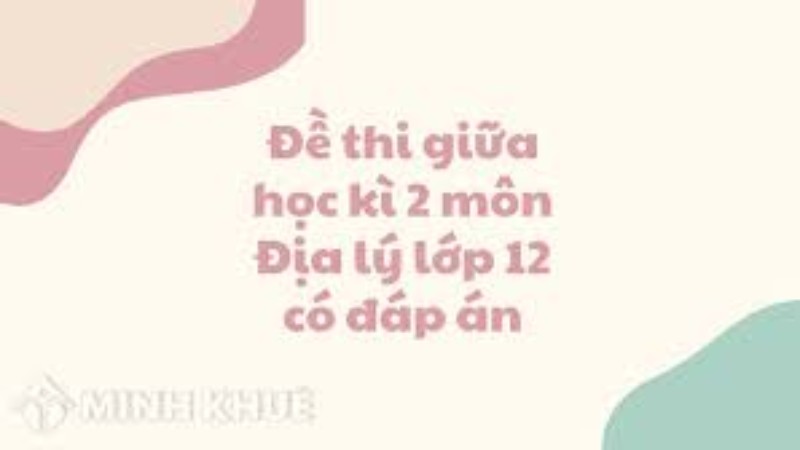 Địa lý 12 - Đề thi học kỳ 2 có đáp án